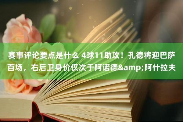 赛事评论要点是什么 4球11助攻！孔德将迎巴萨百场，右后卫身价仅次于阿诺德&阿什拉夫