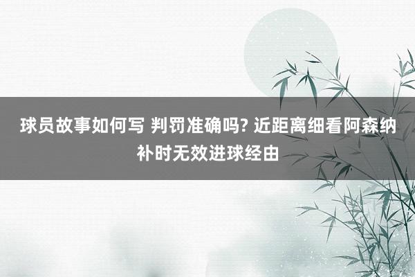 球员故事如何写 判罚准确吗? 近距离细看阿森纳补时无效进球经由