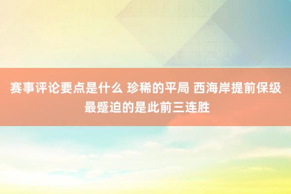 赛事评论要点是什么 珍稀的平局 西海岸提前保级 最蹙迫的是此前三连胜