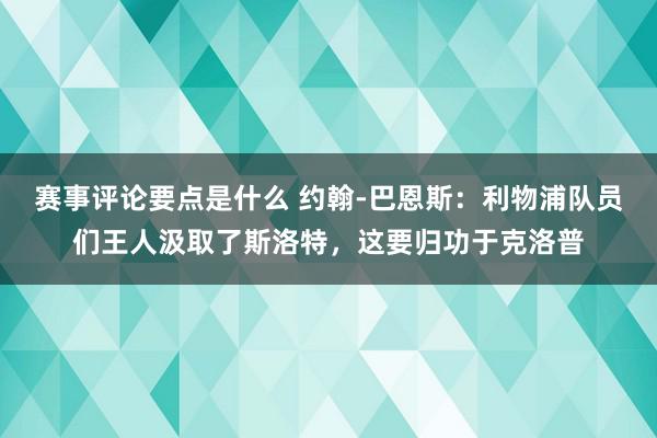 赛事评论要点是什么 约翰-巴恩斯：利物浦队员们王人汲取了斯洛特，这要归功于克洛普