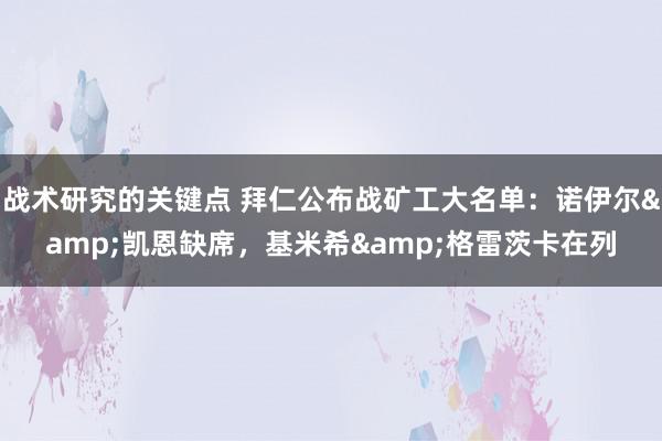 战术研究的关键点 拜仁公布战矿工大名单：诺伊尔&凯恩缺席，基米希&格雷茨卡在列