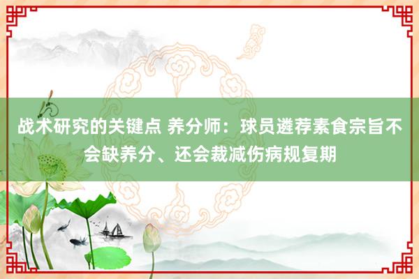 战术研究的关键点 养分师：球员遴荐素食宗旨不会缺养分、还会裁减伤病规复期