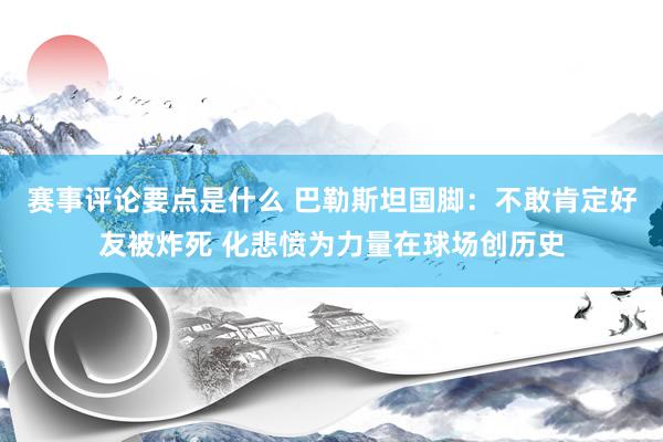 赛事评论要点是什么 巴勒斯坦国脚：不敢肯定好友被炸死 化悲愤为力量在球场创历史