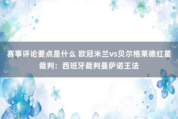 赛事评论要点是什么 欧冠米兰vs贝尔格莱德红星裁判：西班牙裁判曼萨诺王法