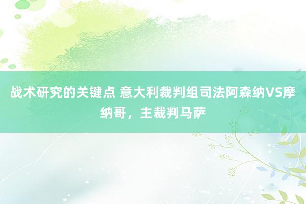 战术研究的关键点 意大利裁判组司法阿森纳VS摩纳哥，主裁判马萨