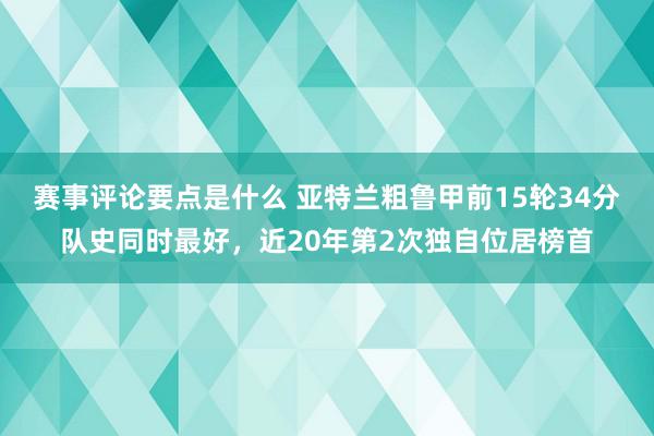 赛事评论要点是什么 亚特兰粗鲁甲前15轮34分队史同时最好，近20年第2次独自位居榜首