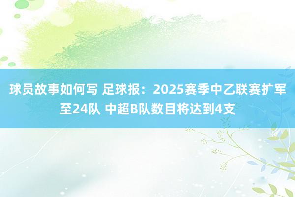 球员故事如何写 足球报：2025赛季中乙联赛扩军至24队 中超B队数目将达到4支