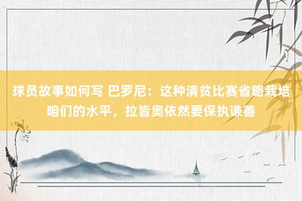 球员故事如何写 巴罗尼：这种清贫比赛省略栽培咱们的水平，拉皆奥依然要保执谦善