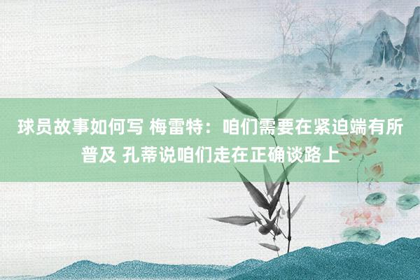 球员故事如何写 梅雷特：咱们需要在紧迫端有所普及 孔蒂说咱们走在正确谈路上