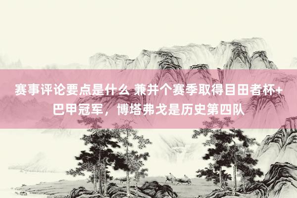 赛事评论要点是什么 兼并个赛季取得目田者杯+巴甲冠军，博塔弗戈是历史第四队