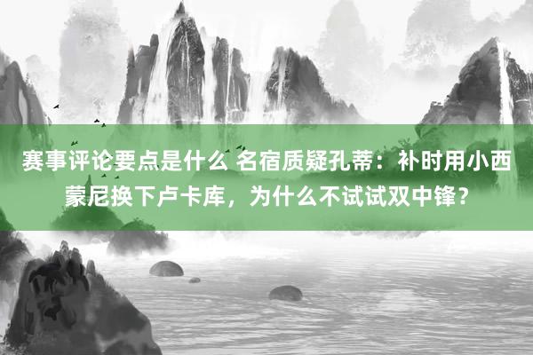 赛事评论要点是什么 名宿质疑孔蒂：补时用小西蒙尼换下卢卡库，为什么不试试双中锋？