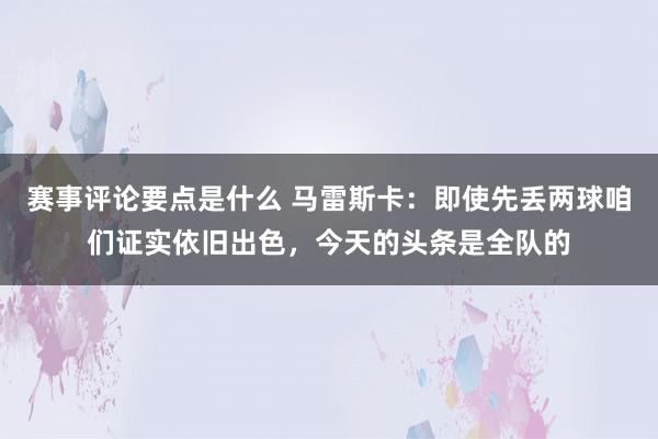 赛事评论要点是什么 马雷斯卡：即使先丢两球咱们证实依旧出色，今天的头条是全队的