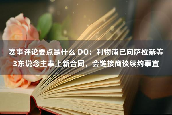 赛事评论要点是什么 DO：利物浦已向萨拉赫等3东说念主奉上新合同，会链接商谈续约事宜