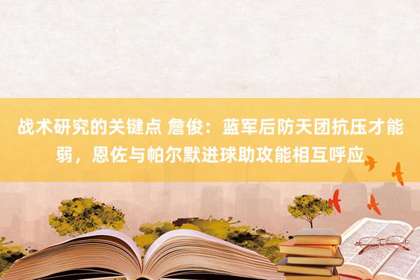 战术研究的关键点 詹俊：蓝军后防天团抗压才能弱，恩佐与帕尔默进球助攻能相互呼应