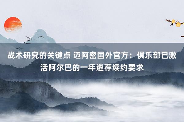 战术研究的关键点 迈阿密国外官方：俱乐部已激活阿尔巴的一年遴荐续约要求